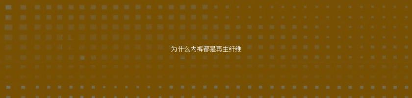 為什么內(nèi)褲都是再生纖維